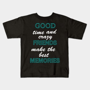 Good time and crazy friend make the best memories Kids T-Shirt